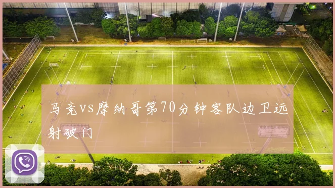 马竞vs摩纳哥第70分钟客队边卫远射破门