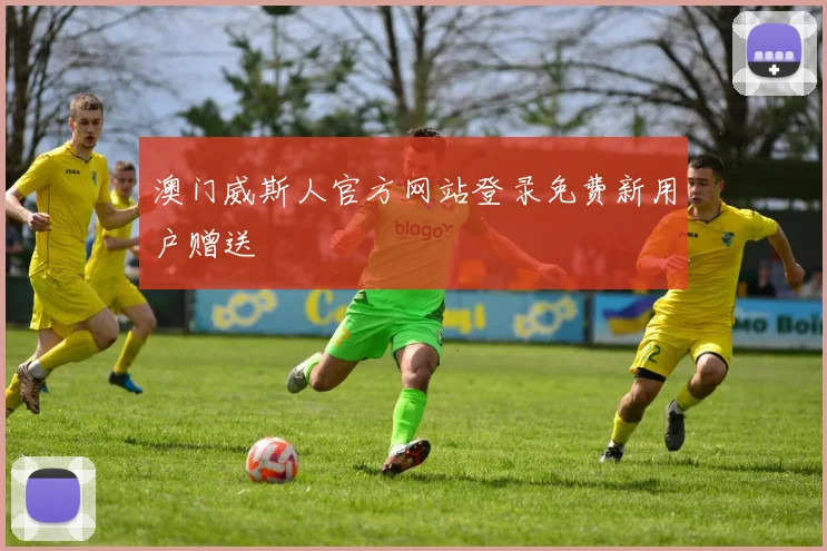 澳门威斯人官方网站登录免费新用户赠送