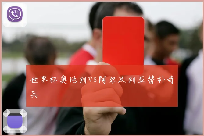 世界杯奥地利vs阿尔及利亚替补奇兵