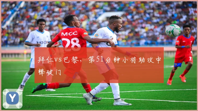 拜仁vs巴黎,第51分钟小将助攻中锋破门