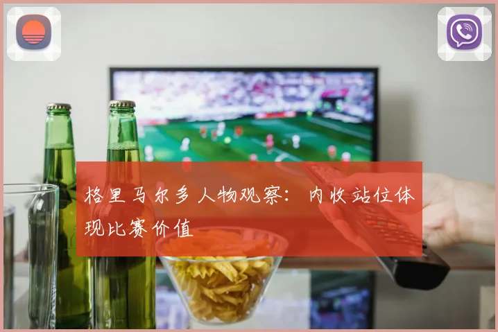 格里马尔多人物观察:内收站位体现比赛价值