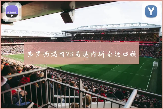 弗罗西诺内vs乌迪内斯全场回顾